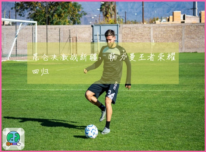 昆仑决激战新疆，萨力曼王者荣耀回归