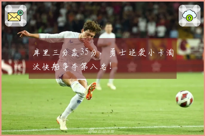库里三分轰35分，勇士逆袭小卡淘汰快船争夺第八名！