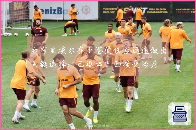 加布里埃尔在上港受伤后迅速做出关键选择，已返回巴西接受治疗