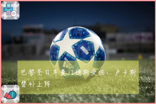 巴黎圣日耳曼门德斯受伤，卢卡斯替补上阵